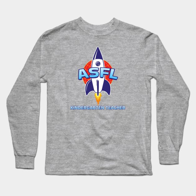 ASFL KINDERGARTEN TEACHER Long Sleeve T-Shirt by Duds4Fun